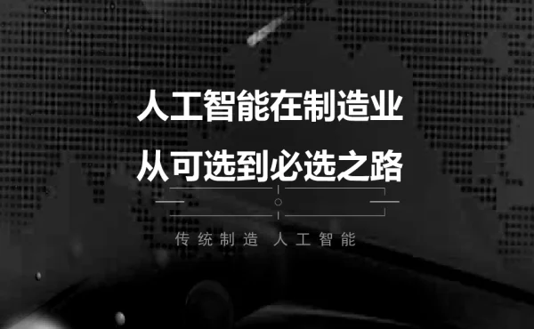 人工智能在制造业从可选到必选之路传统制造人工智能