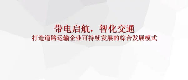 带电启航智化交通打造道路运输企业可持续发展的综合发展模式